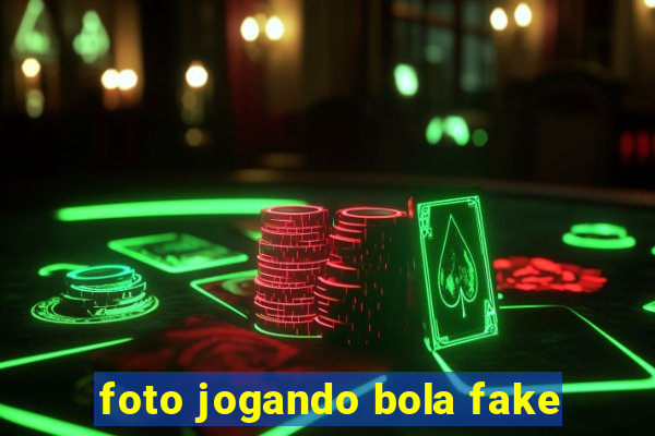 foto jogando bola fake